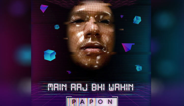 Papon's Main Aaj Bhi Wahin brings a one-of-a-kind electronic experience | Song out now!